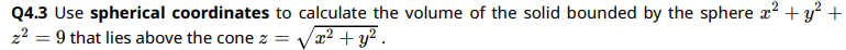 Q 4 . 3 Use spherical coordinates t o calculate