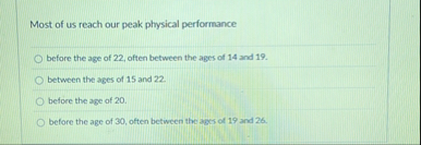 Most of us reach our peak physical performance