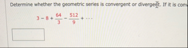 Determine whether the geometric series is