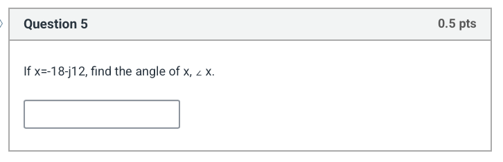 Question 5 0 . 5 p t s I f x = - 1 8 - j 1 2 ,