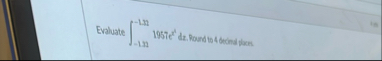 Evaluate - 1 . 2 3 - 1 . 3 1 9 5 7 e x d z .