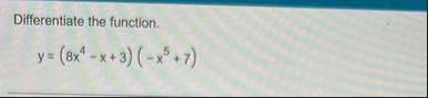 Differentiate the function. y = ( 8 x 4 - x 3 ) (