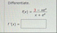 Differentiate. f ( x ) = 3 - x e x x e x f ' ( x