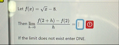 Let f ( x ) = x 2 - 8 . Then lim h 0 f ( 2 h ) -