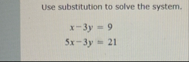 Use substitution to solve the system. x - 3 y = 9