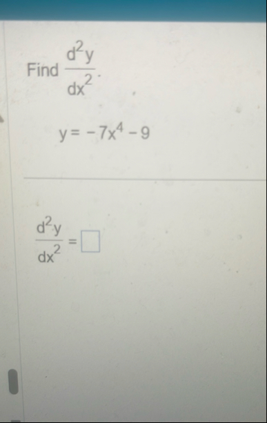 Find d 2 y d x 2 . y = - 7 x 4 - 9 d 2 y d x 2 =