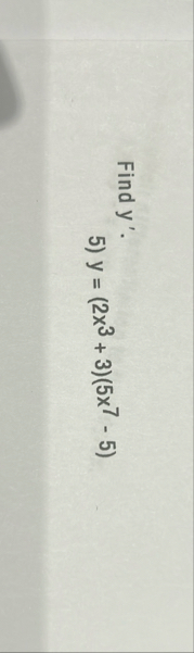 Find y ' . y = ( 2 x 3 3 ) ( 5 x 7 - 5 )