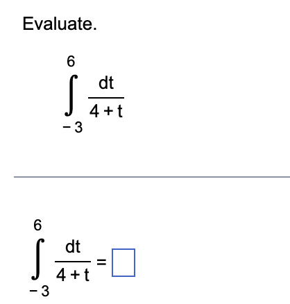 Evaluate. - 3 6 d t 4 + t - 3 6 d t 4 + t =