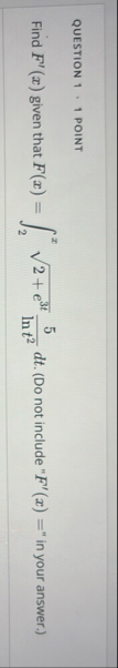 QUESTION 1 , 1 POINT Find F ' ( x ) given that F