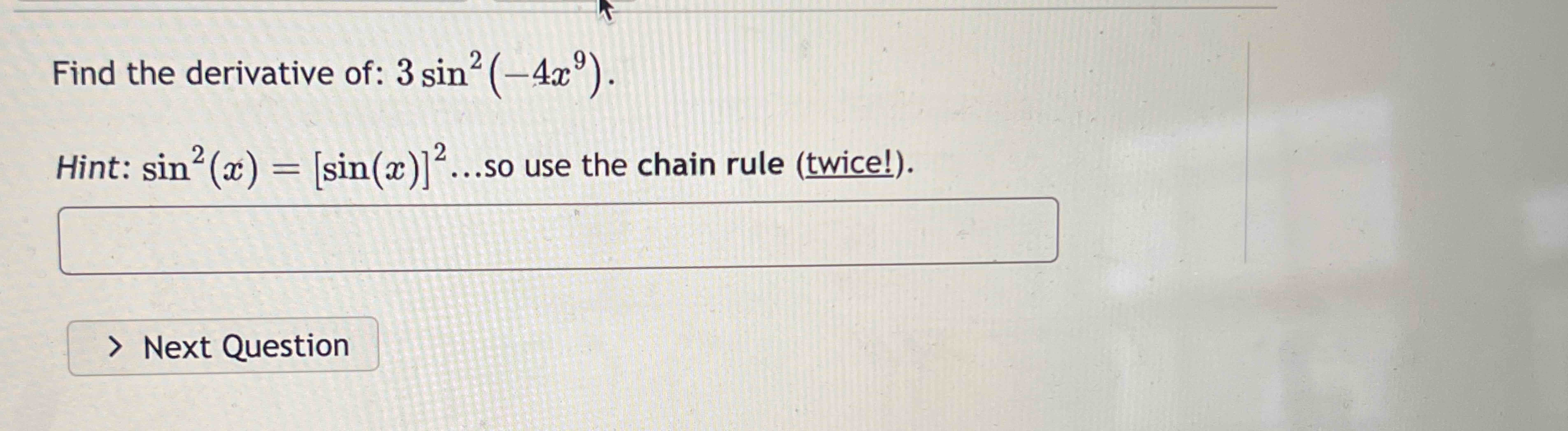 Find the derivative o f : 3 s i n 2 ( - 4 x 9 ) .