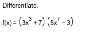 Differentiate. f ( x ) = ( 3 x 3 + 7 ) ( 5 x 7 -