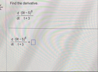 Find the derivative. d d t ( 9 t - 5 ) 6 t 3 d d