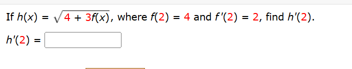 I f h ( x ) = 4 + 3 f ( x ) 2 , where f ( 2 ) = 4