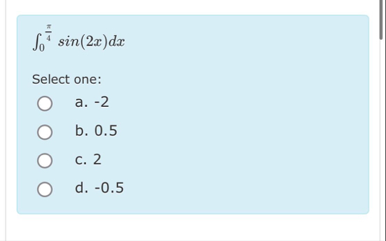 0 4 s i n ( 2 x ) d x Select one: a . - 2 b . 0 .