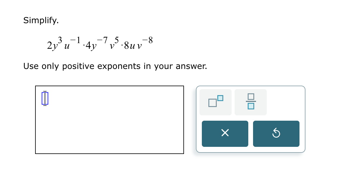 Simplify. 2 y 3 u - 1 * 4 y - 7 v 5 * 8 u v - 8