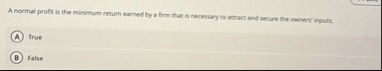 A normal profit in the minimum return earned by a