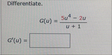 Differentiate. G ( u ) = 5 u 4 - 2 u u 1 G ' ( u