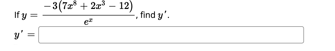I f y = - 3 ( 7 x 8 + 2 x 3 - 1 2 ) e x , find y