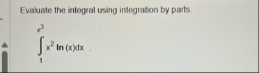 Evaluate the integral using integration by parts.