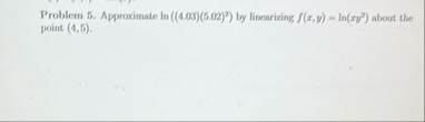 Problem 5 . Approximate l n ( ( 4 . 0 3 ) ( 5 . 0