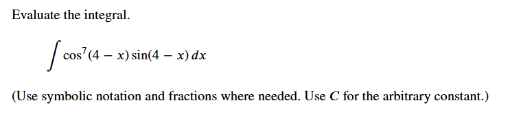 Evaluate the integral. c o s 7 ( 4 - x ) s i n (