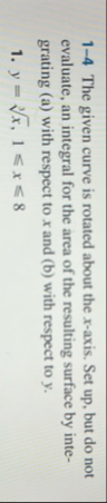 1 - 4 The given curve is rotated about the x -