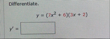 Differentiate. y = ( 7 x 2 6 ) ( 3 x 2 ) y ' =