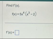 Find f ' ( x ) . f ( x ) = 5 x 4 ( x 3 - 2 ) f '