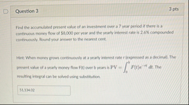 Question 3 3 pts Find the accumulated present