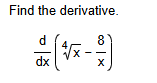 Find the derivative. d d x ( x 4 - 8 x )