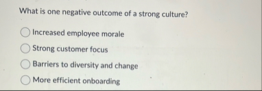 What is one negative outcome of a strong culture?