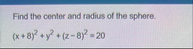 Find the center and radius of the sphere. ( x + 8