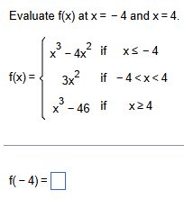 Evaluate f ( x ) a t x = - 4 and x = 4 . f ( x )