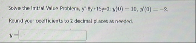Solve the Initial Value Problem, y ' - 8 y ' 1 5