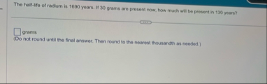 The hall - lfe of radium is 1 6 9 0 years. If 3 0