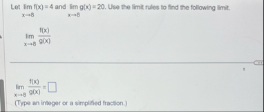 Let lim x 8 f ( x ) = 4 and lim x 8 g ( x ) = 2 0