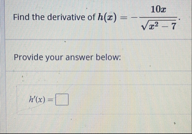 Find the derivative of h ( x ) = - 1 0 x x 2 - 7