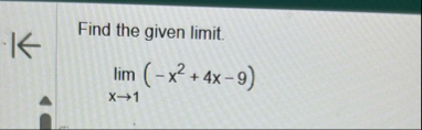 Find the given limit . lim x 1 ( - x 2 4 x - 9 )