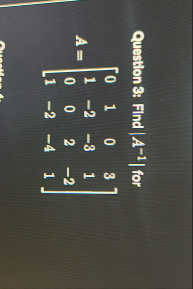 Question 3 : Find | A - 1 | for A = [ 0 1 0 3 1 -