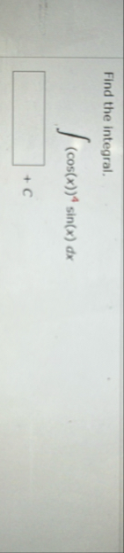 Find the integral. ( c o s ( x ) ) 4 s i n ( x )