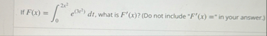 If F ( x ) = 0 2 x 2 e ( 3 r 2 ) d t , what is F