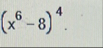 (x6-8)4Find y' Show all imagesShow all imagesShow all images done loading