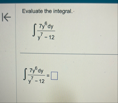 Evaluate the integral. 7 y 6 d y y 7 - 1 2 7 y 6