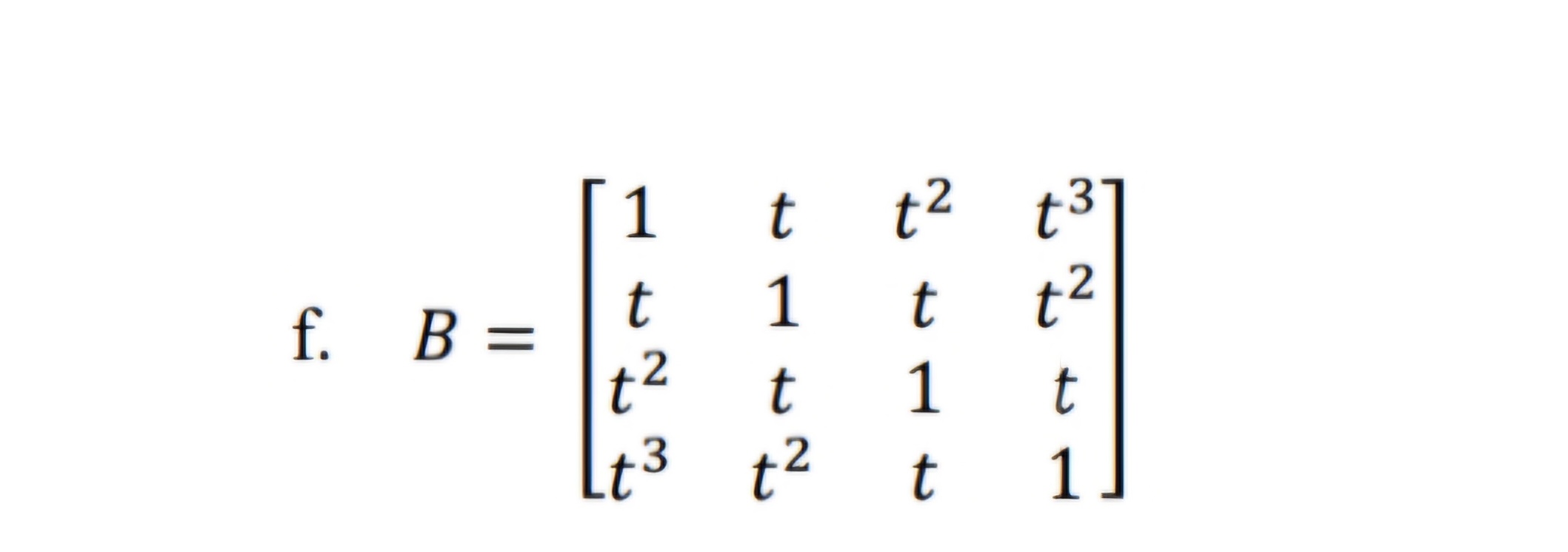 f . B = [ 1 t t 2 t 3 t 1 t t 2 t 2 t 1 t t 3 t t