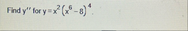 Find y ' ' for y = x 2 ( x 6 - 8 ) 4