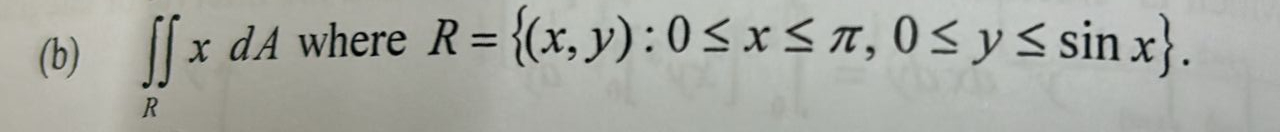 ( b ) R xdA where R = { ( x , y ) : 0 x , 0 y s i
