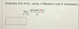 Evaluate the limit , using L'HOpital's rule if
