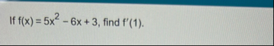 If f ( x ) = 5 x 2 - 6 x 3 , find f ' ( 1 )