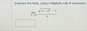 Evaluate the limit , using L ' H pital ' s rule