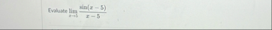 Evaluate lim x 5 s i n ( x - 5 ) x - 5